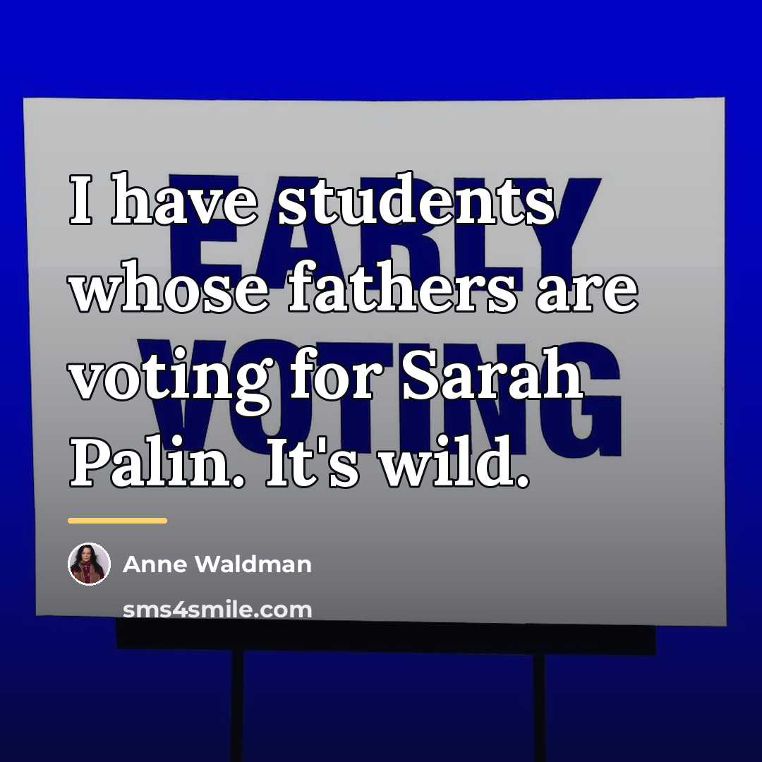“I have students whose fathers are voting for Sarah Palin.…” quote by Anne Waldman