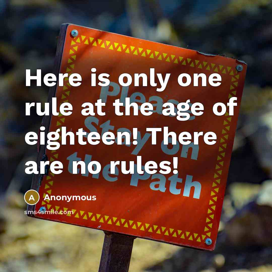 “Here is only one rule at the age of eighteen!…” quote by Anonymous
