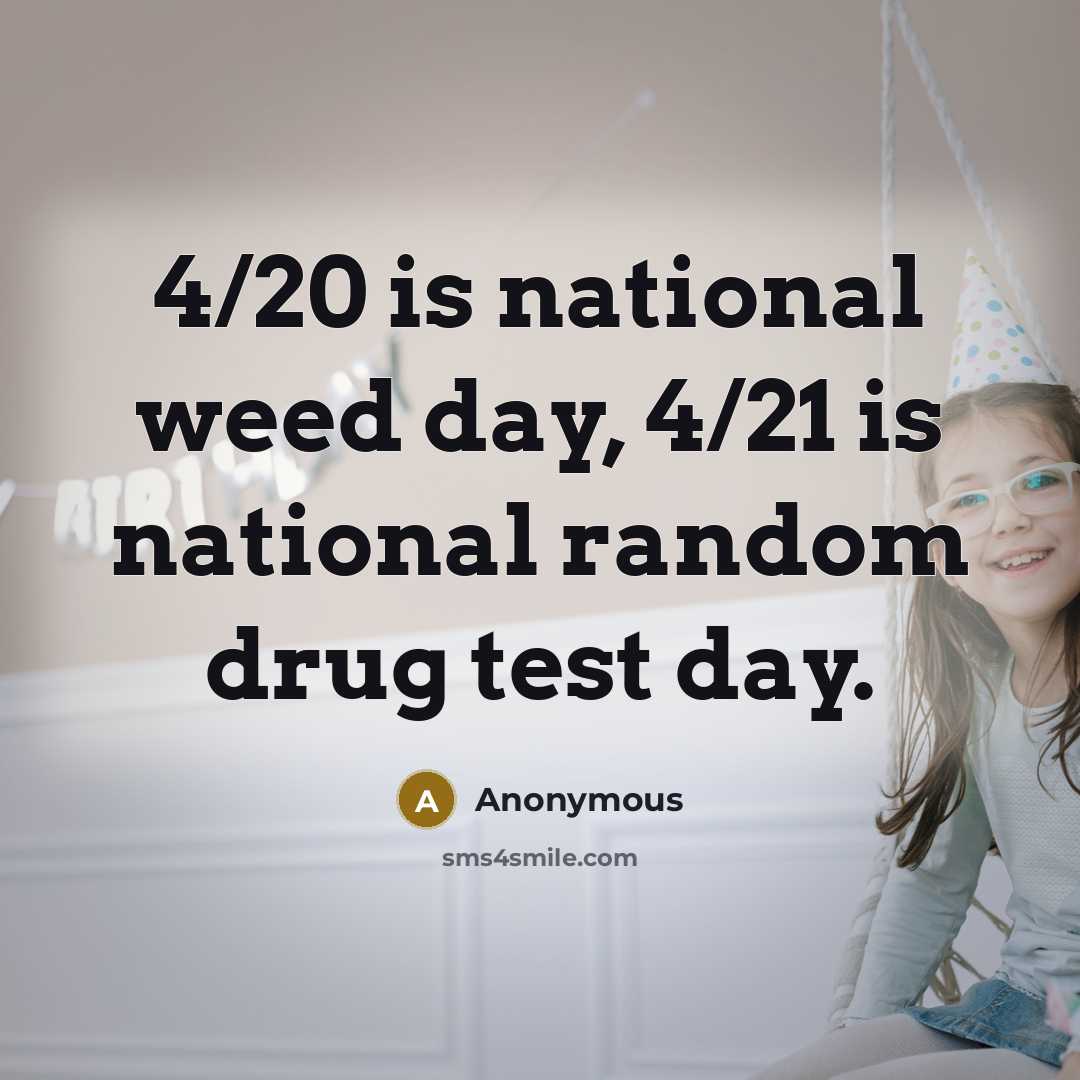 “4/20 is national weed day, 4/21 is national random drug…” quote by Anonymous