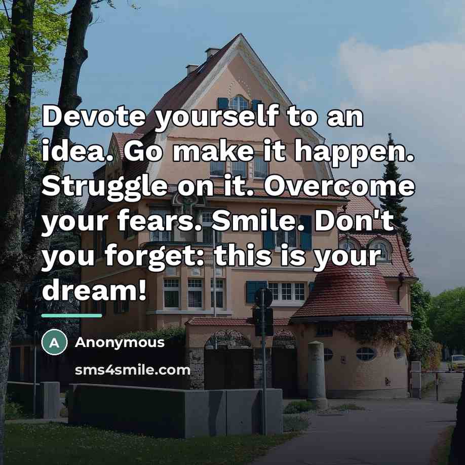 “Devote yourself to an idea. Go make it happen. Struggle…” quote by Anonymous