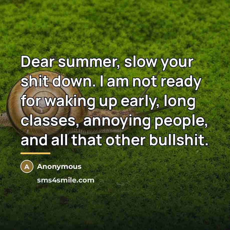 “Dear summer, slow your shit down. I am not ready…” quote by Anonymous