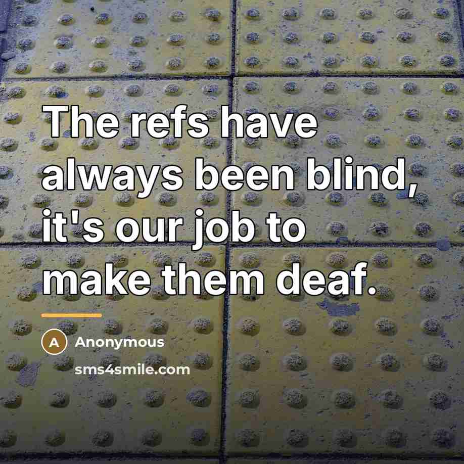 “The refs have always been blind, it's our job to…” quote by Anonymous