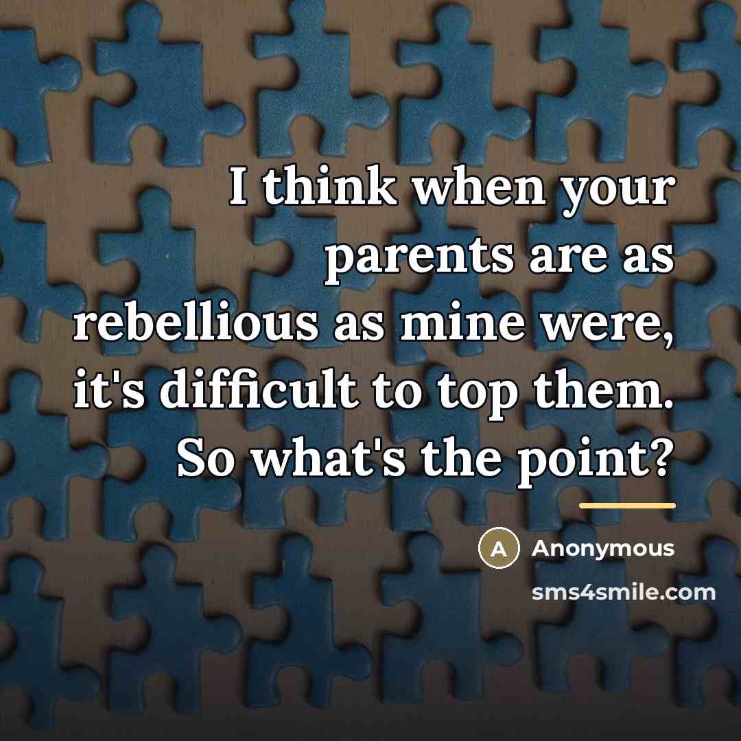 “I think when your parents are as rebellious as mine…” quote by Anonymous