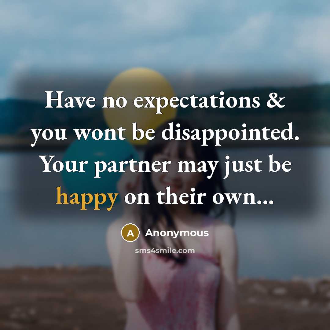 “Have no expectations & you wont be disappointed. Your partner may just be happy on their own...” quote by Anonymous