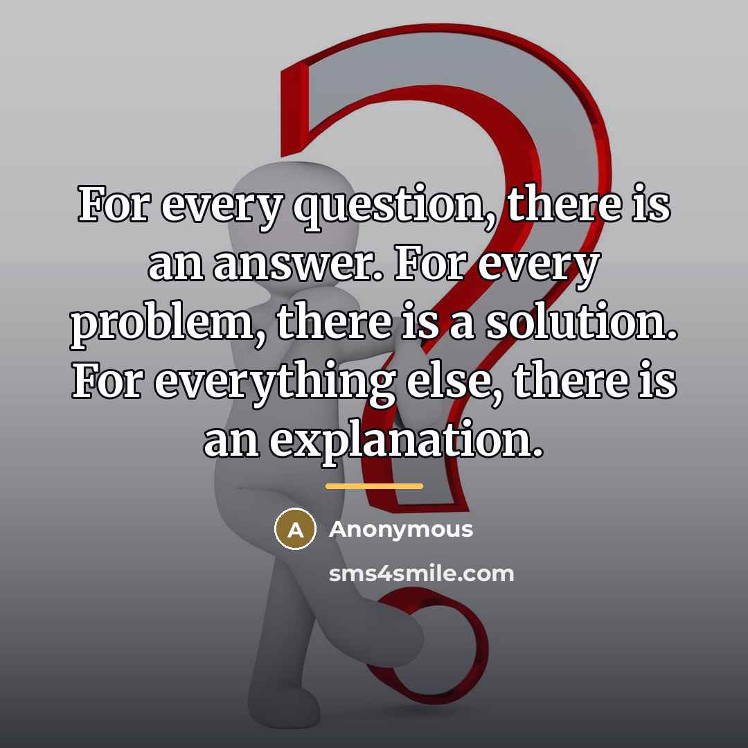 “For every question, there is an answer. For every problem,…” quote by Anonymous
