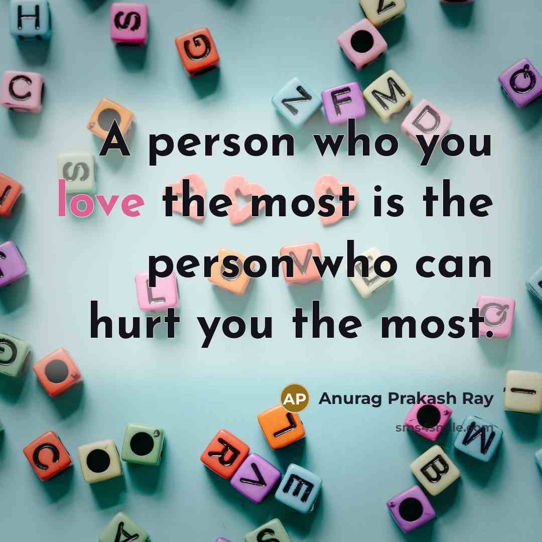 “A person who you love the most is the person…” quote by Anurag Prakash Ray
