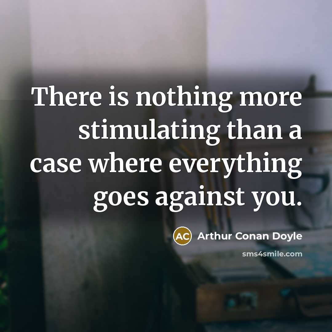 “There is nothing more stimulating than a case where everything…” quote by Arthur Conan Doyle