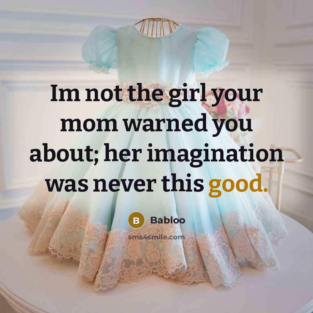 “Im not the girl your mom warned you about; her…” quote by Babloo