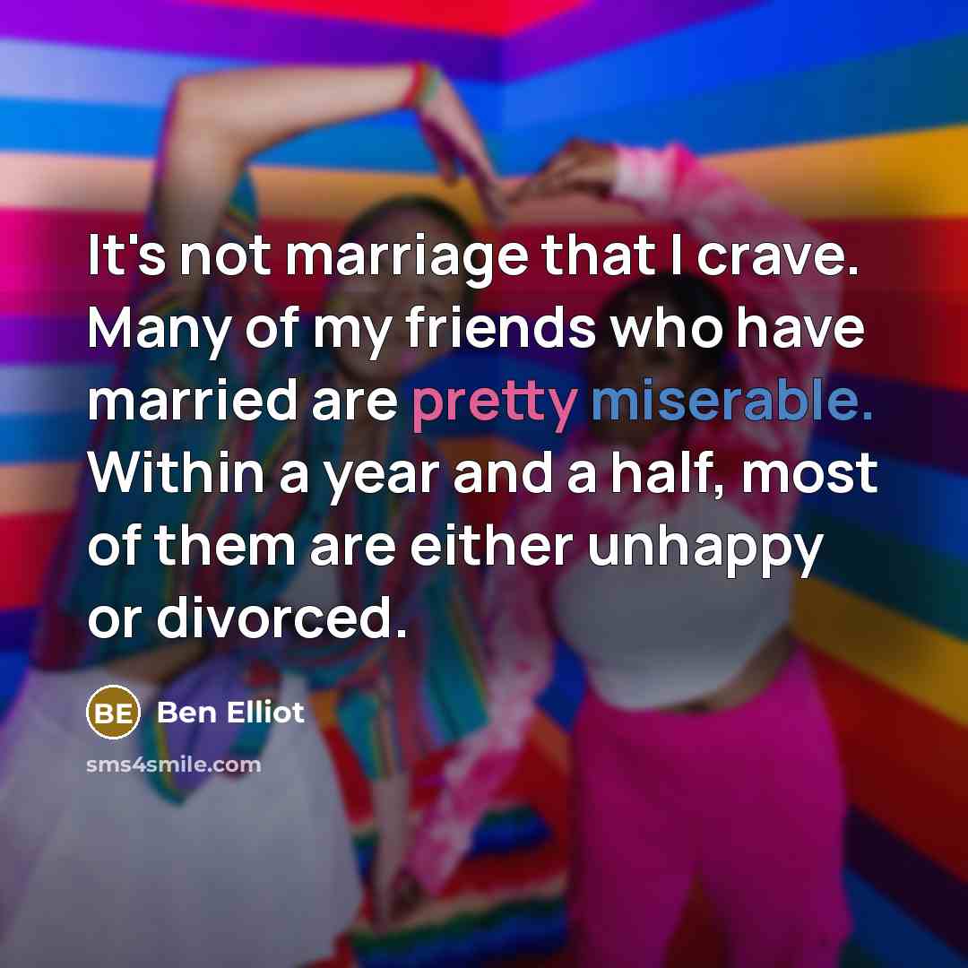 “It's not marriage that I crave. Many of my friends…” quote by Ben Elliot