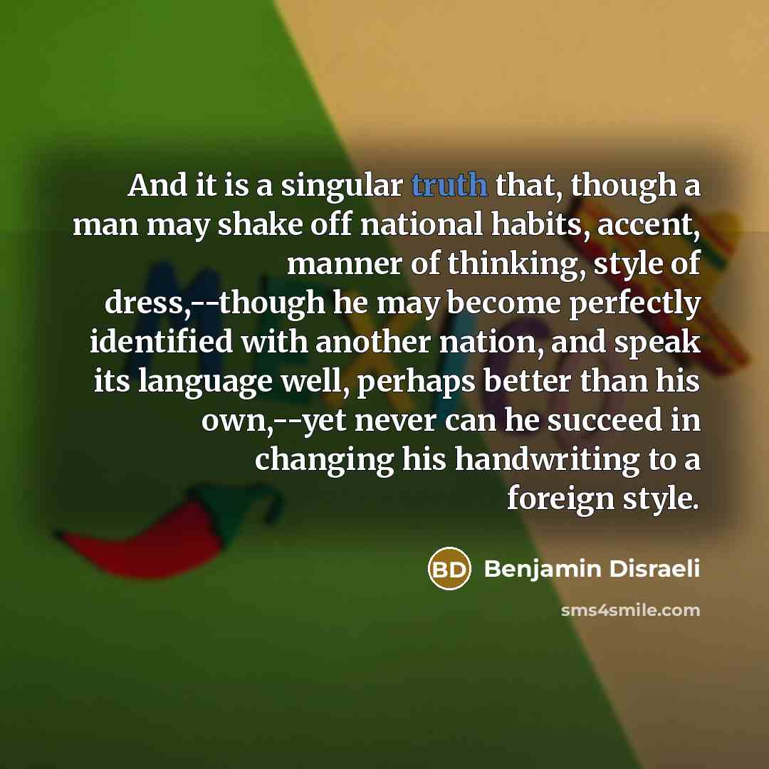 “And it is a singular truth that, though a man…” quote by Benjamin Disraeli