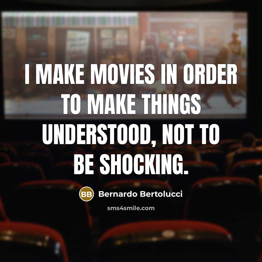 “I make movies in order to make things understood, not…” quote by Bernardo Bertolucci