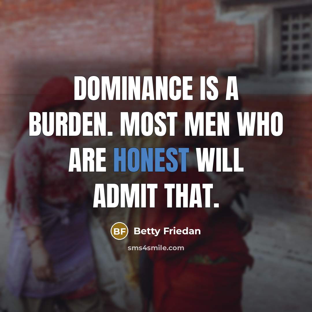“Dominance is a burden. Most men who are honest will…” quote by Betty Friedan
