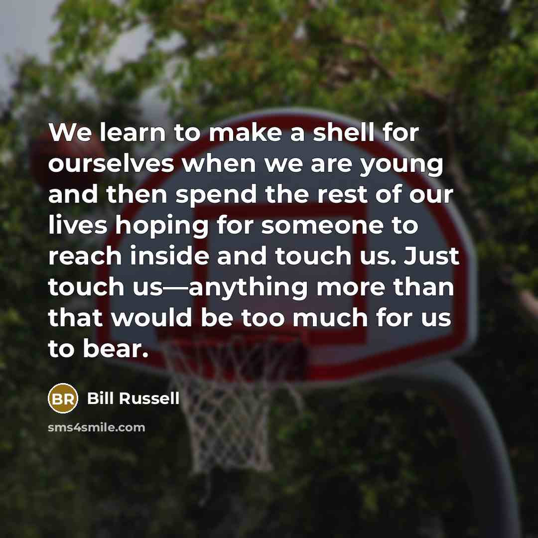 “We learn to make a shell for ourselves when we…” quote by Bill Russell