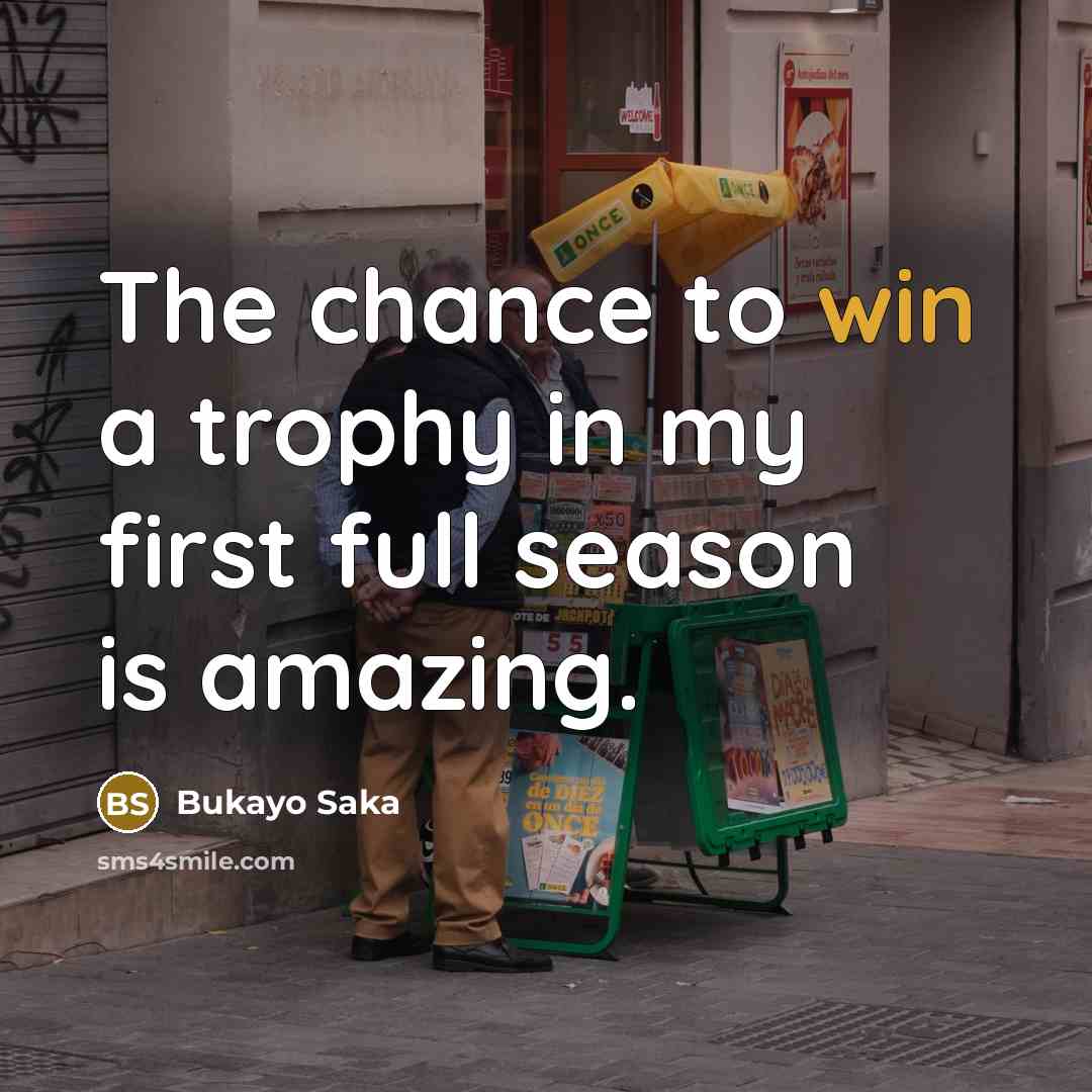 “The chance to win a trophy in my first full…” quote by Bukayo Saka