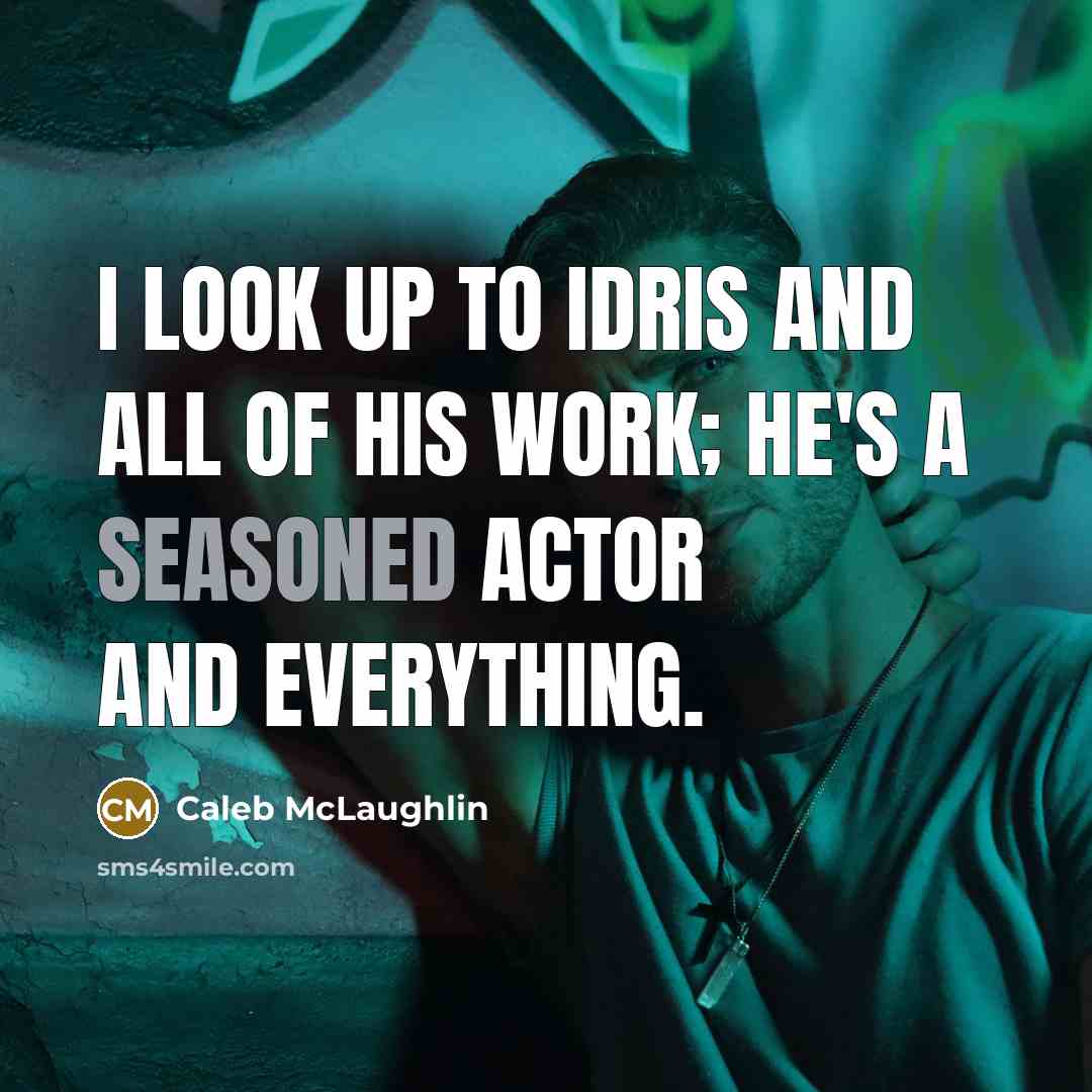“I look up to Idris and all of his work;…” quote by Caleb McLaughlin