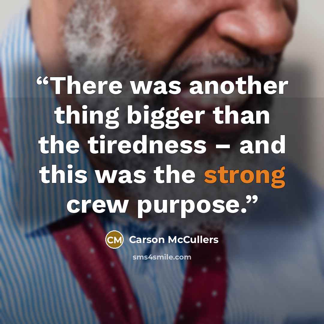“There was another thing bigger than the tiredness – and this was the strong crew purpose.” quote by Carson McCullers