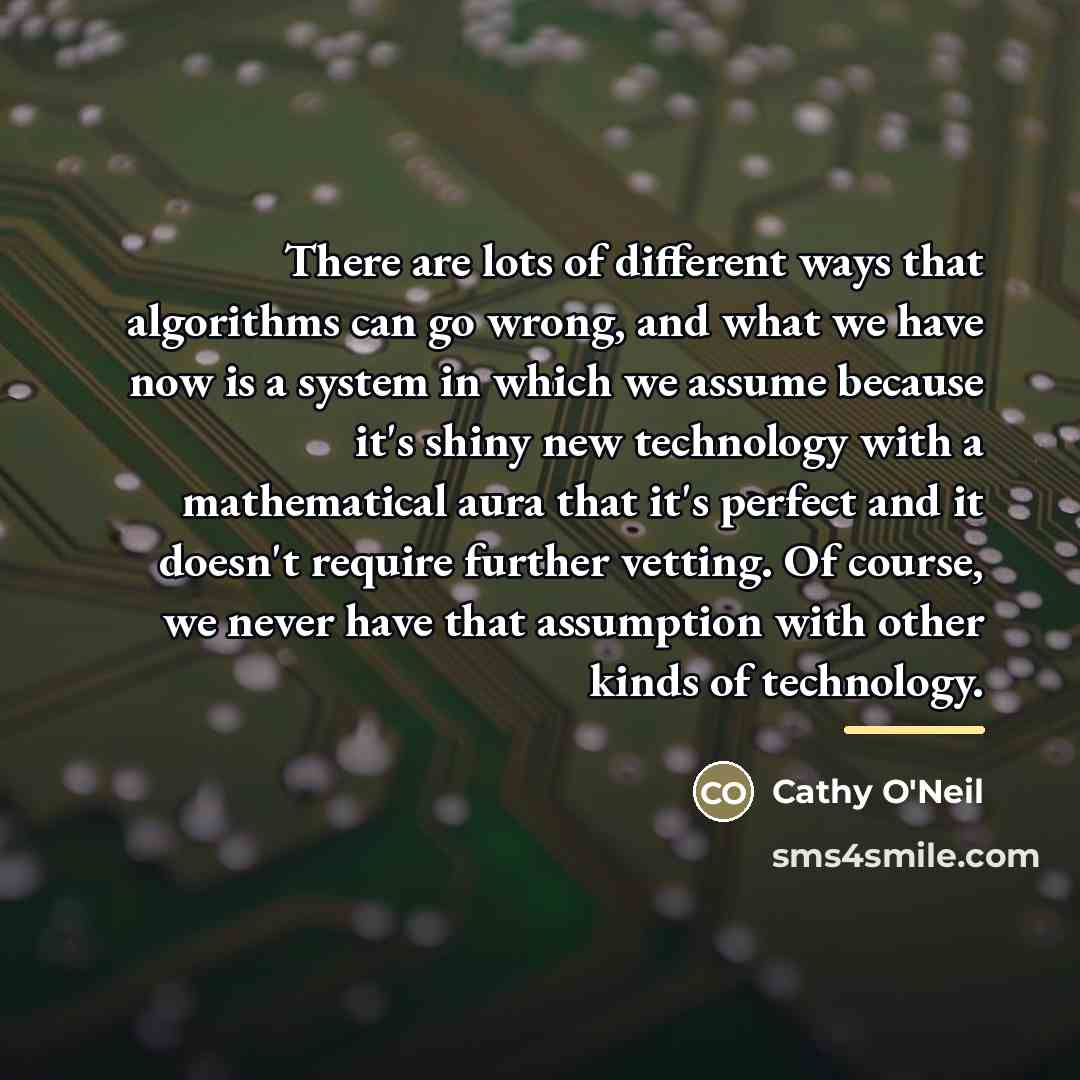 “There are lots of different ways that algorithms can go…” quote by Cathy O'Neil