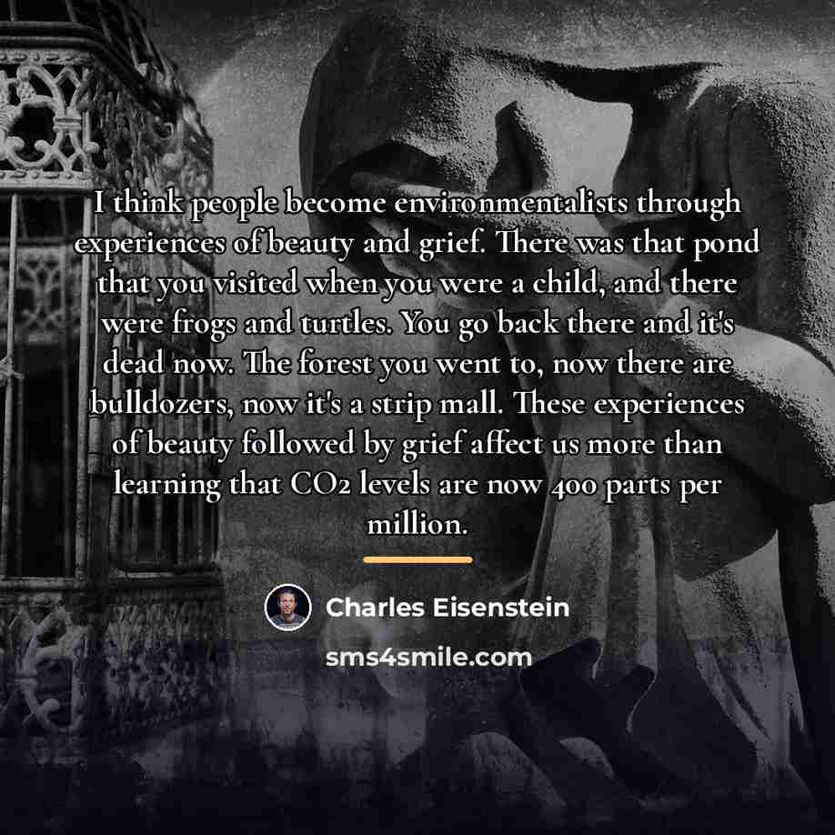 “I think people become environmentalists through experiences of beauty and…” quote by Charles Eisenstein