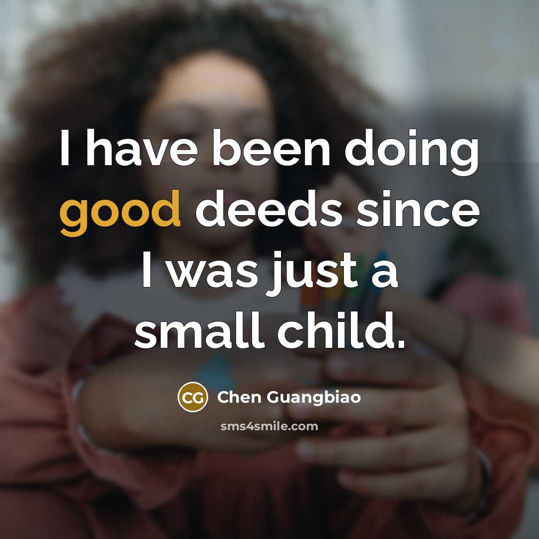 “I have been doing good deeds since I was just…” quote by Chen Guangbiao