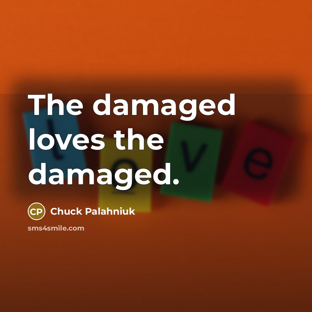 “The damaged loves the damaged.…” quote by Chuck Palahniuk