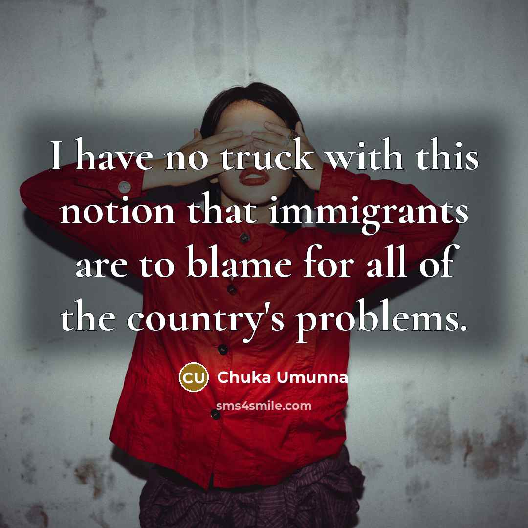 “I have no truck with this notion that immigrants are…” quote by Chuka Umunna