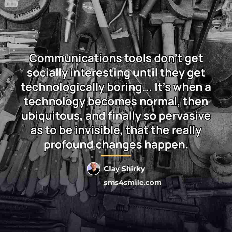 “Communications tools don't get socially interesting until they get technologically…” quote by Clay Shirky