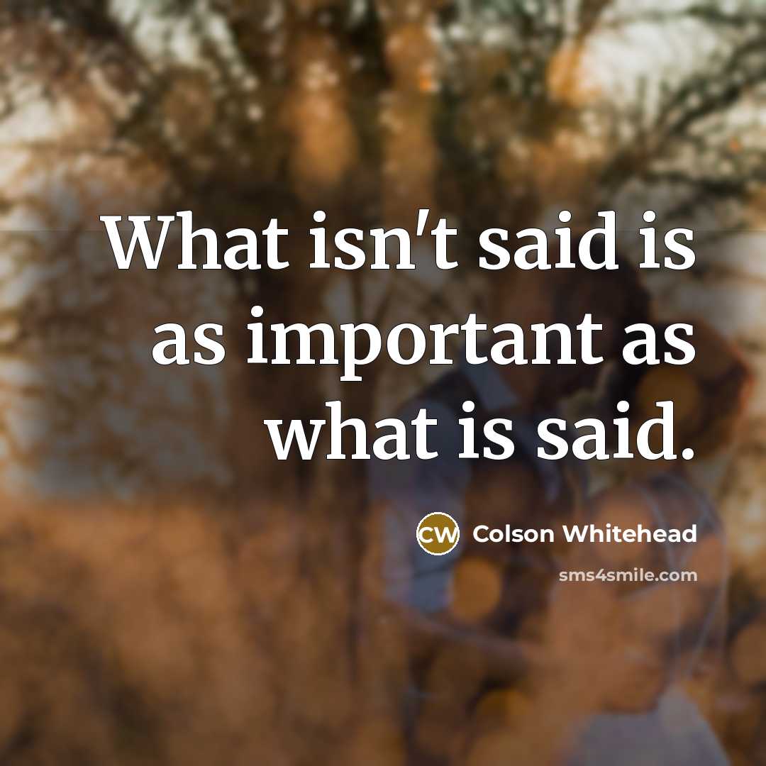 “What isn't said is as important as what is said.…” quote by Colson Whitehead