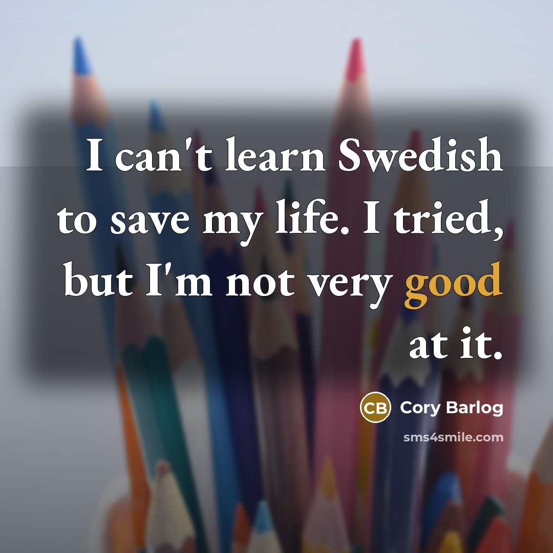 “I can't learn Swedish to save my life. I tried,…” quote by Cory Barlog