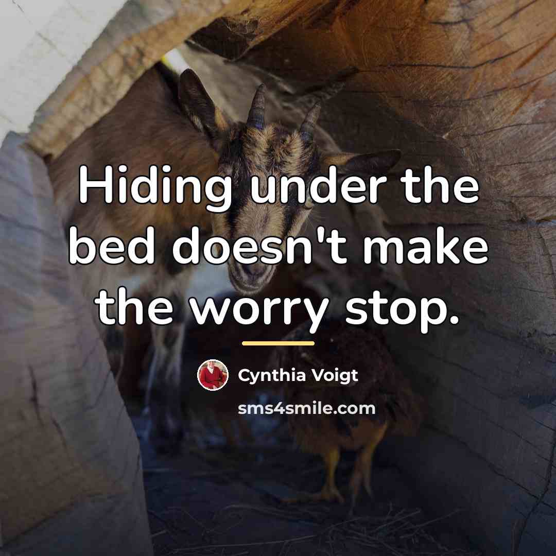 “Hiding under the bed doesn't make the worry stop.…” quote by Cynthia Voigt