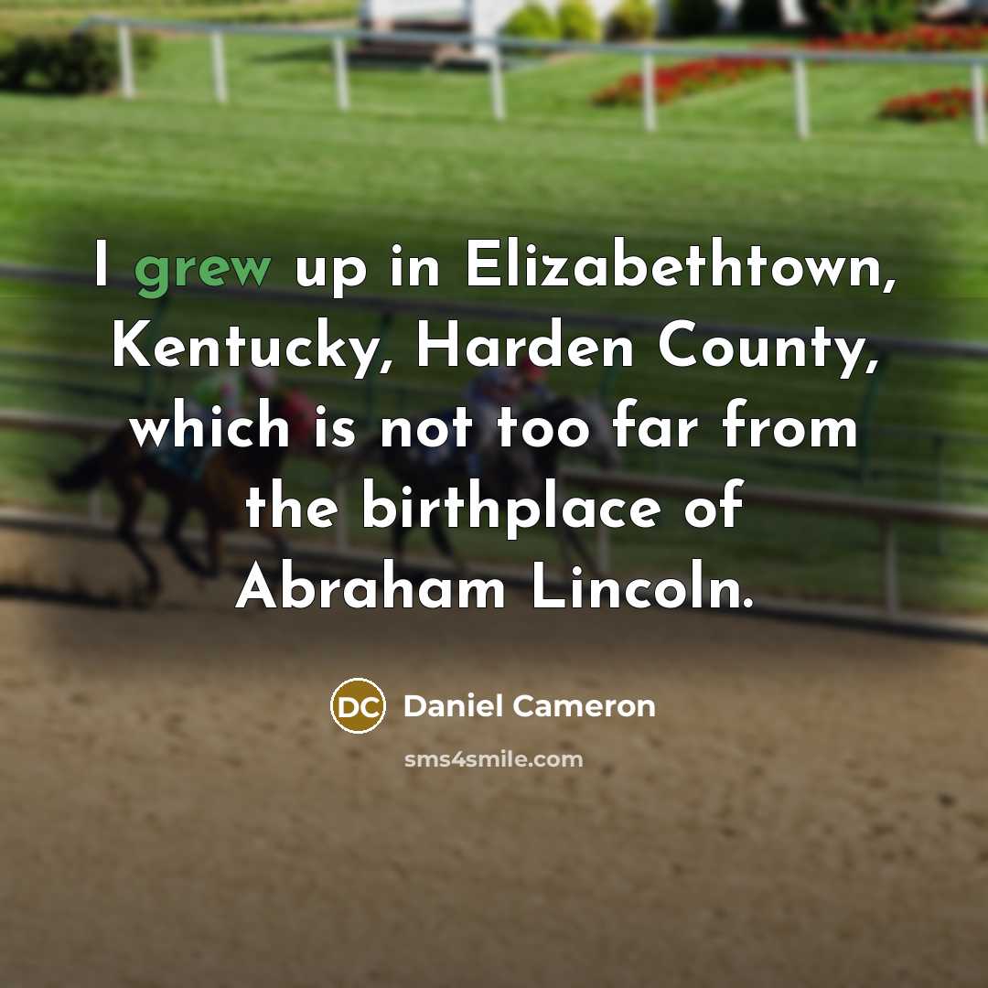 “I grew up in Elizabethtown, Kentucky, Harden County, which is not too far from the birthplace of Abraham Lincoln.” quote by Daniel Cameron
