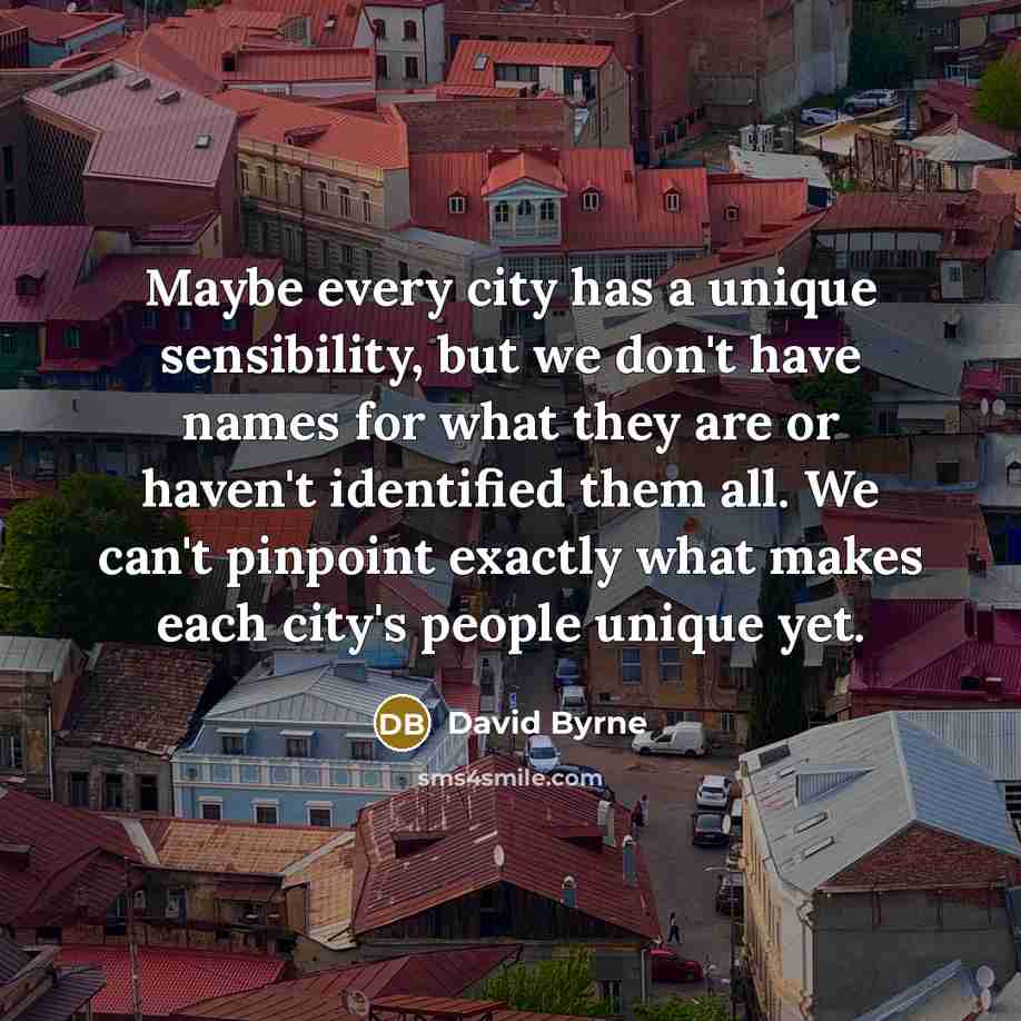 “Maybe every city has a unique sensibility, but we don't…” quote by David Byrne