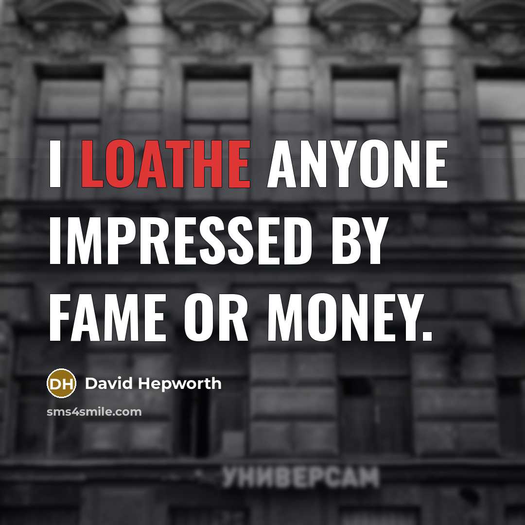 “I loathe anyone impressed by fame or money.…” quote by David Hepworth