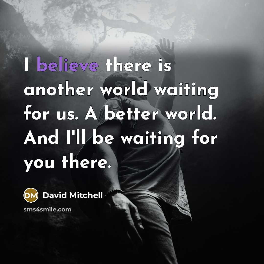 “I believe there is another world waiting for us. A…” quote by David Mitchell