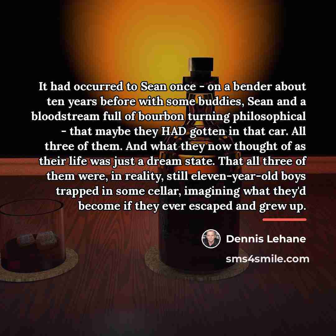 “It had occurred to Sean once - on a bender…” quote by Dennis Lehane