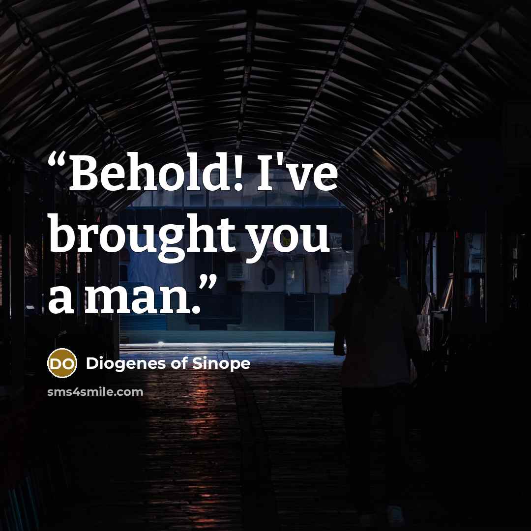 “Behold! I've brought you a man.” quote by Diogenes of Sinope
