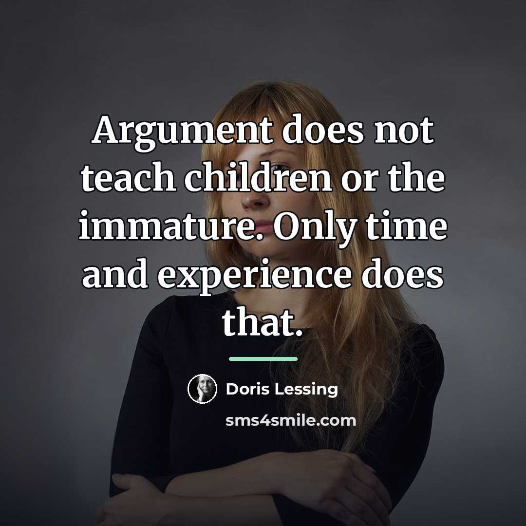 “Argument does not teach children or the immature. Only time…” quote by Doris Lessing