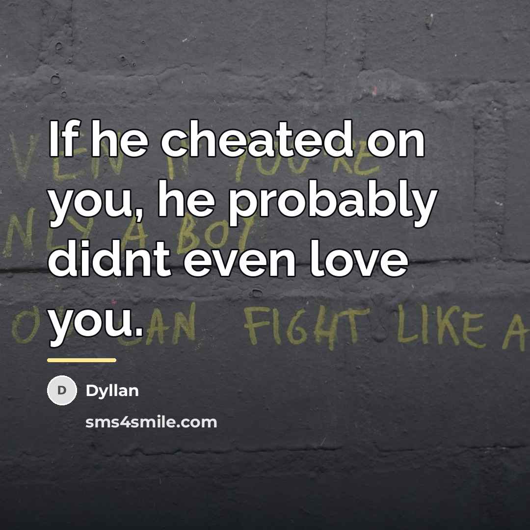 “If he cheated on you, he probably didnt even love…” quote by Dyllan