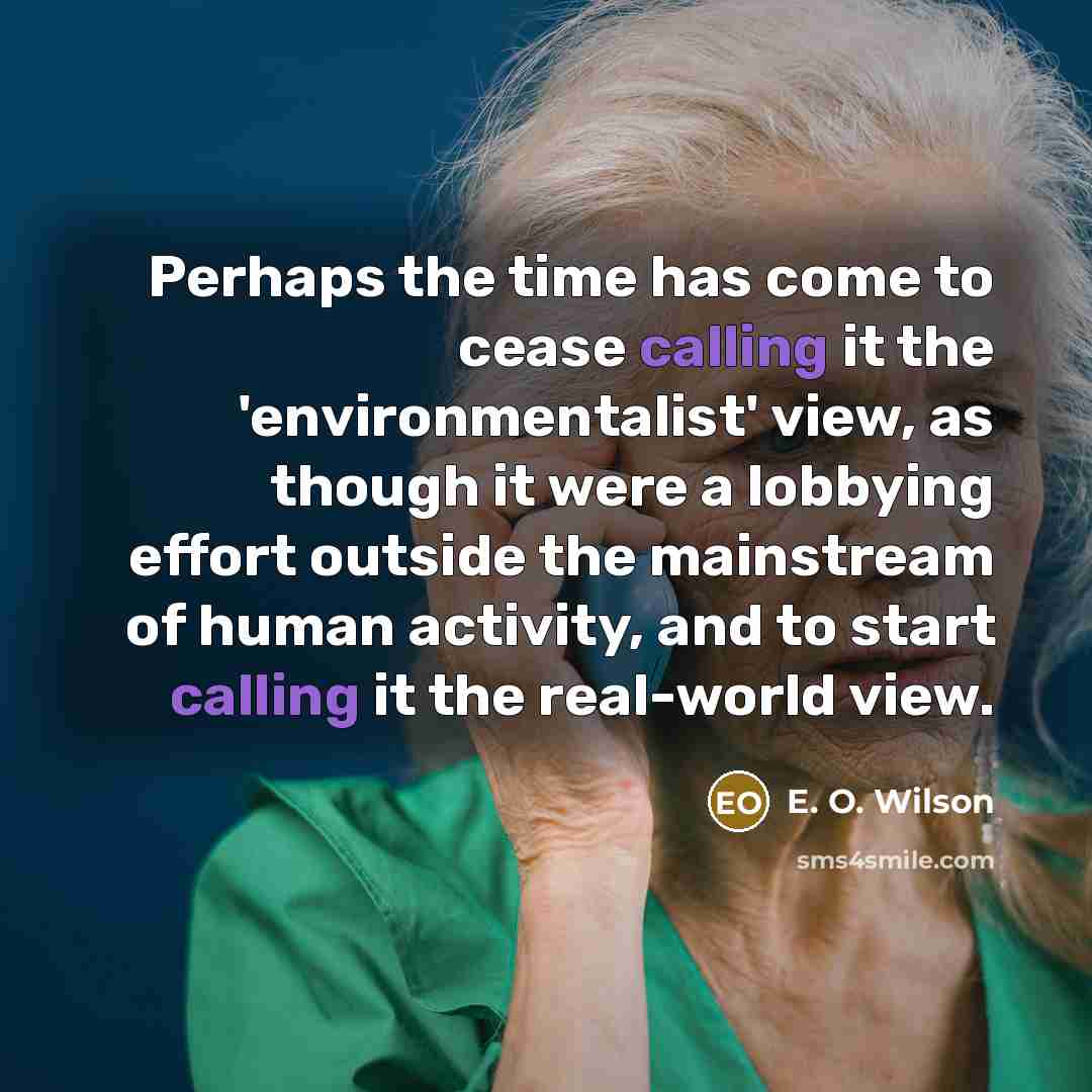 “Perhaps the time has come to cease calling it the…” quote by E. O. Wilson