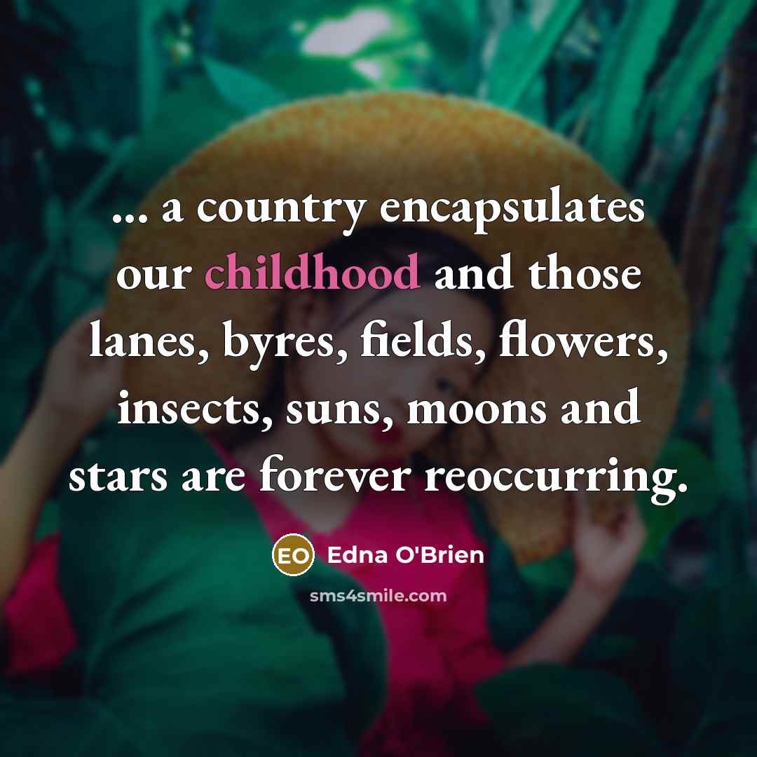“... a country encapsulates our childhood and those lanes, byres,…” quote by Edna O'Brien