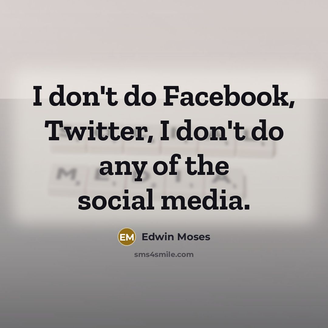 “I don't do Facebook, Twitter, I don't do any of…” quote by Edwin Moses