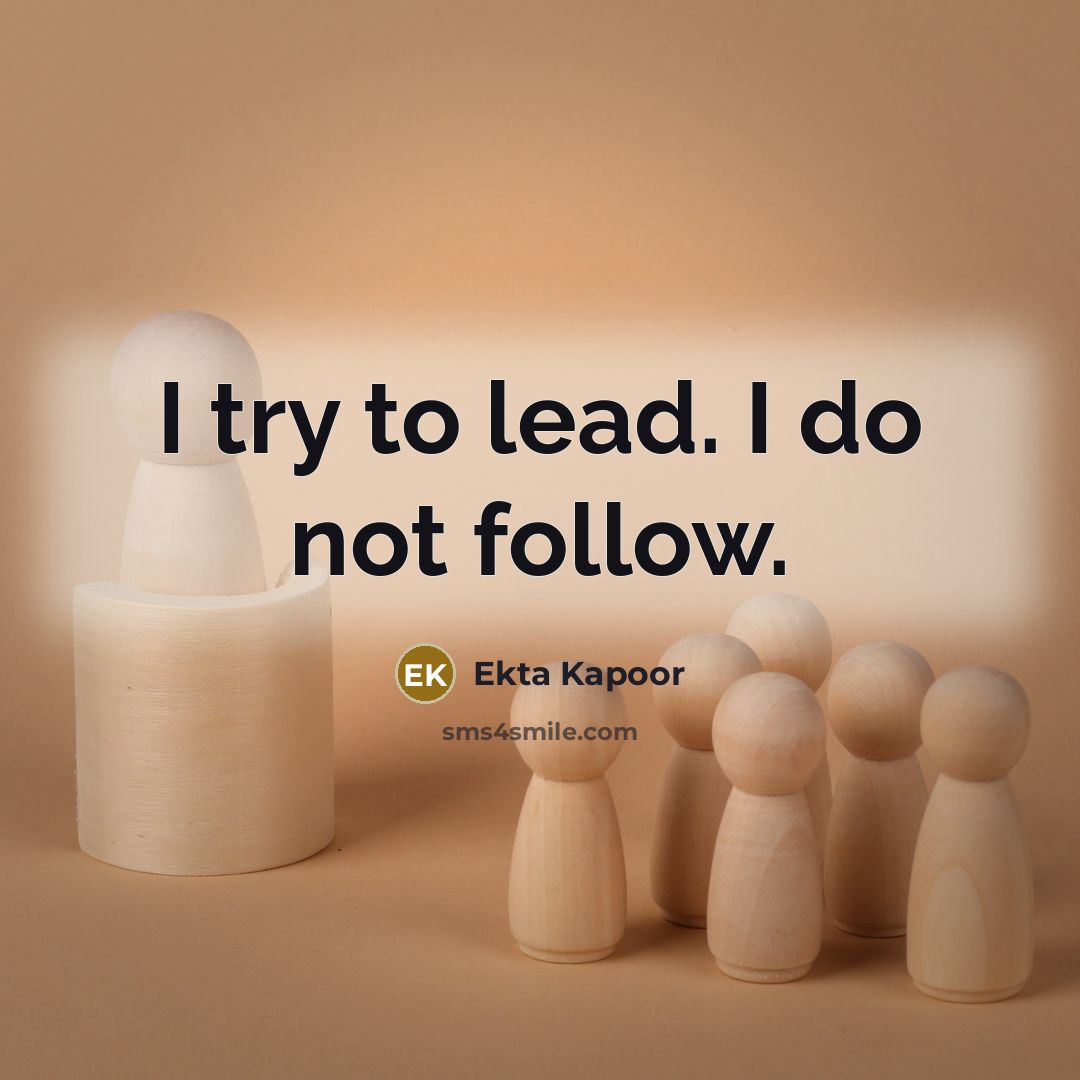 “I try to lead. I do not follow.…” quote by Ekta Kapoor
