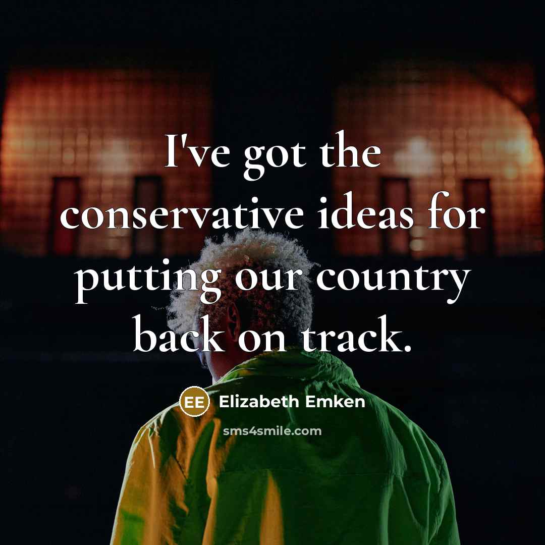 “I've got the conservative ideas for putting our country back…” quote by Elizabeth Emken