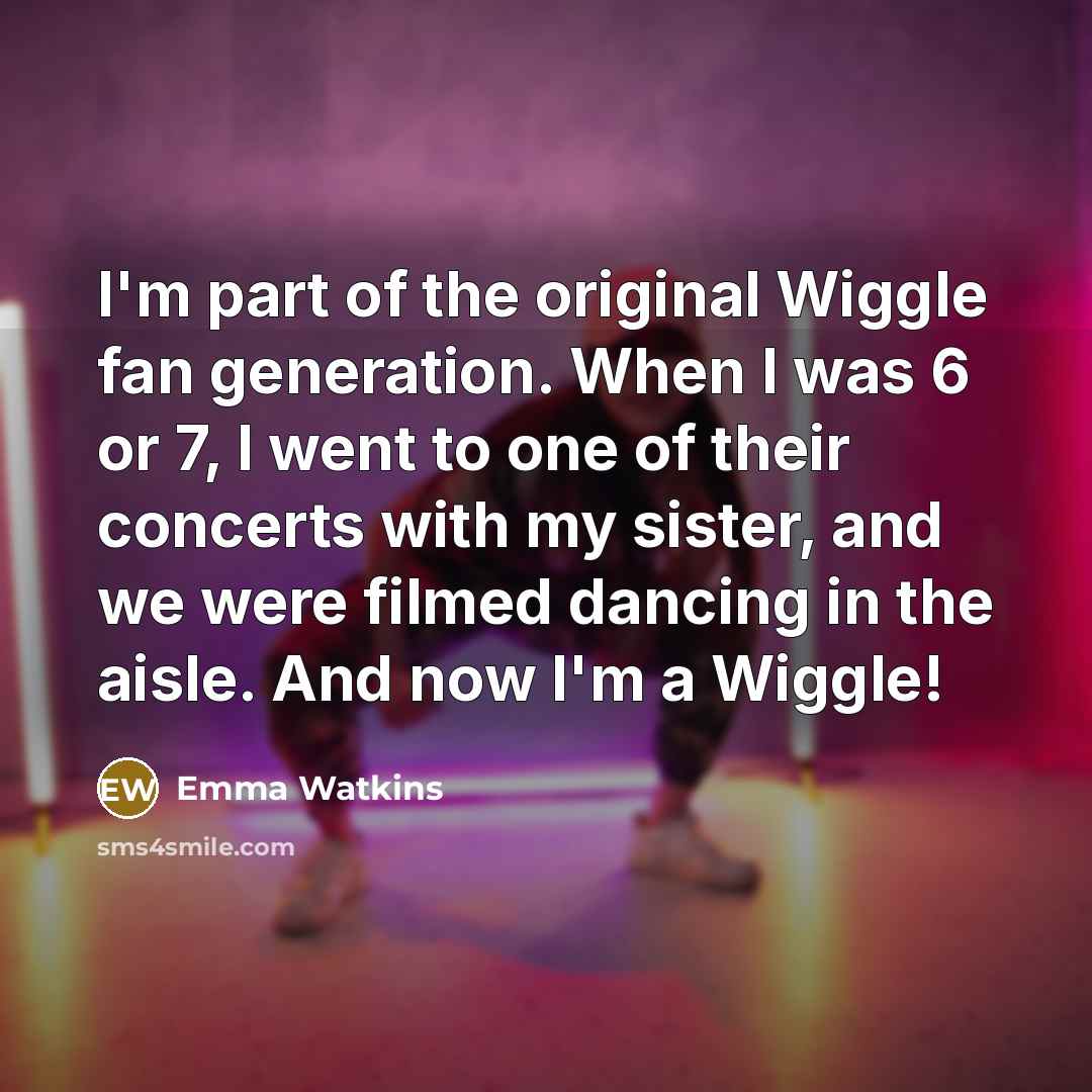 “I'm part of the original Wiggle fan generation. When I…” quote by Emma Watkins