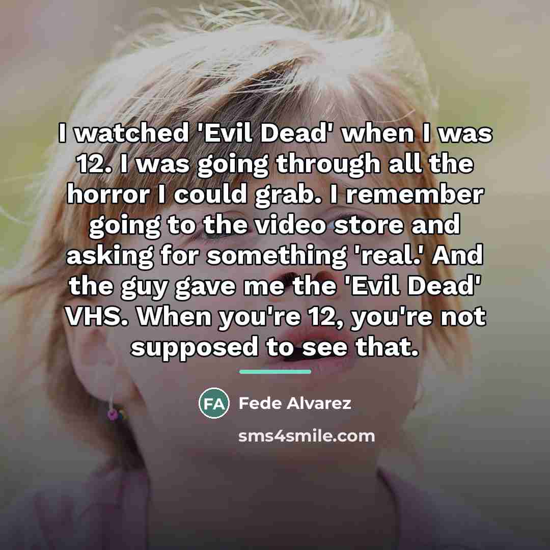“I watched 'Evil Dead' when I was 12. I was…” quote by Fede Alvarez