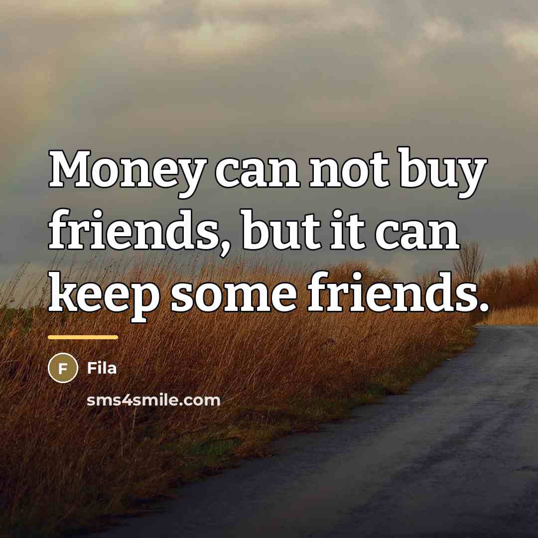 “Money can not buy friends, but it can keep some…” quote by Fila
