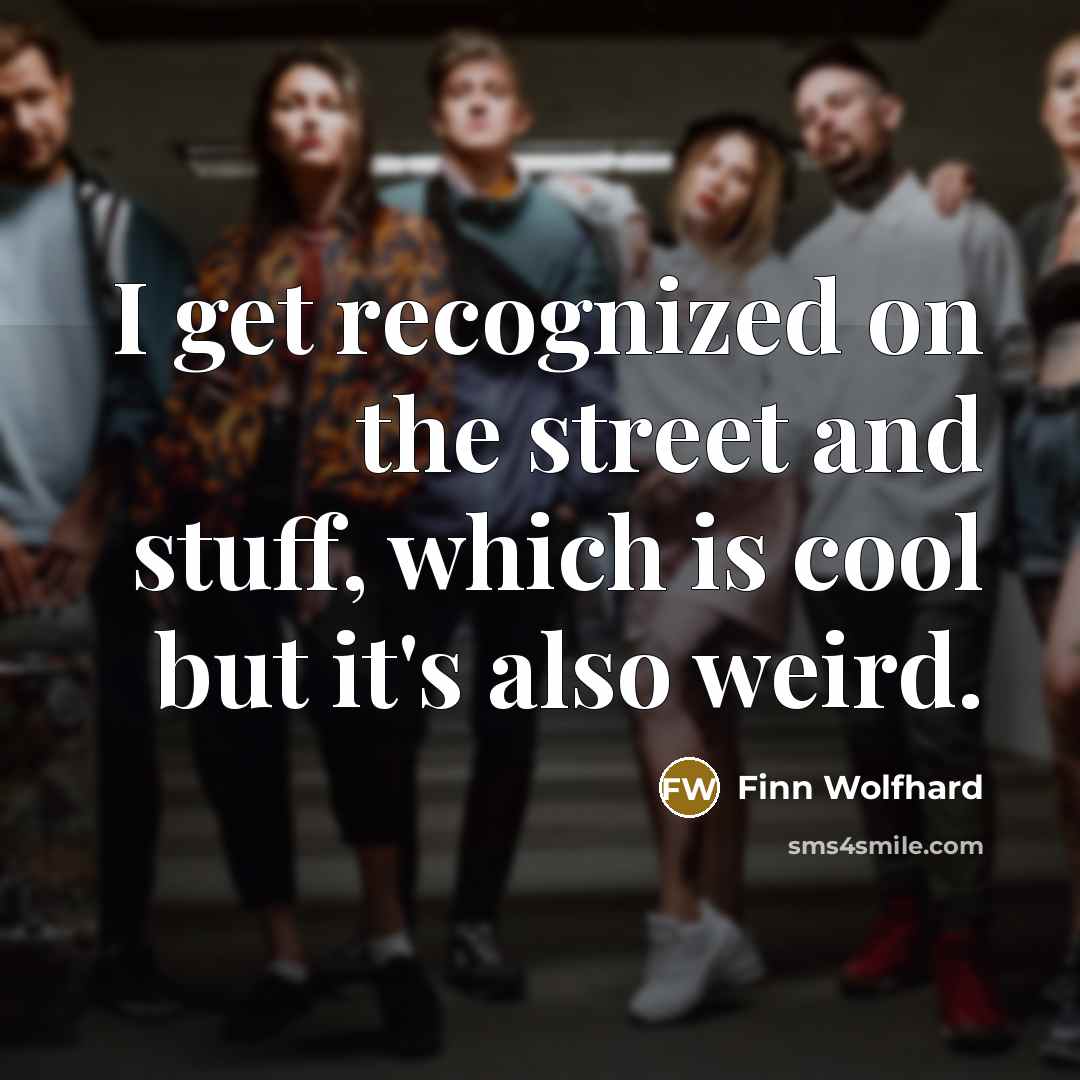 “I get recognized on the street and stuff, which is…” quote by Finn Wolfhard