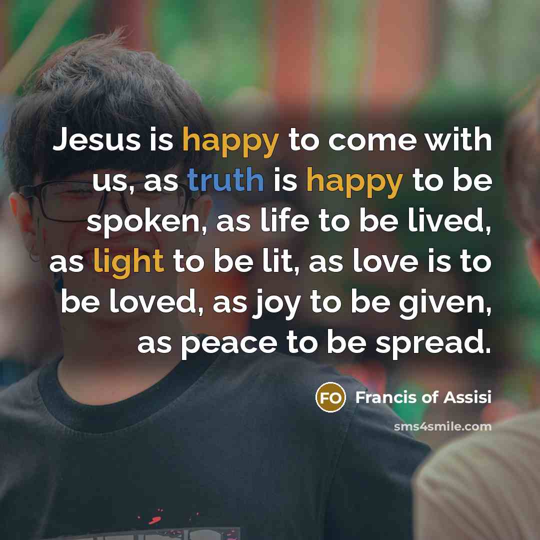 “Jesus is happy to come with us, as truth is…” quote by Francis of Assisi