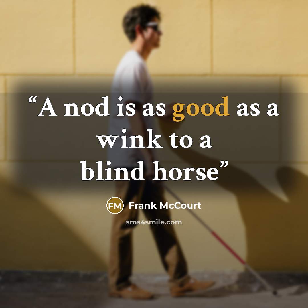 “A nod is as good as a wink to a blind horse” quote by Frank McCourt