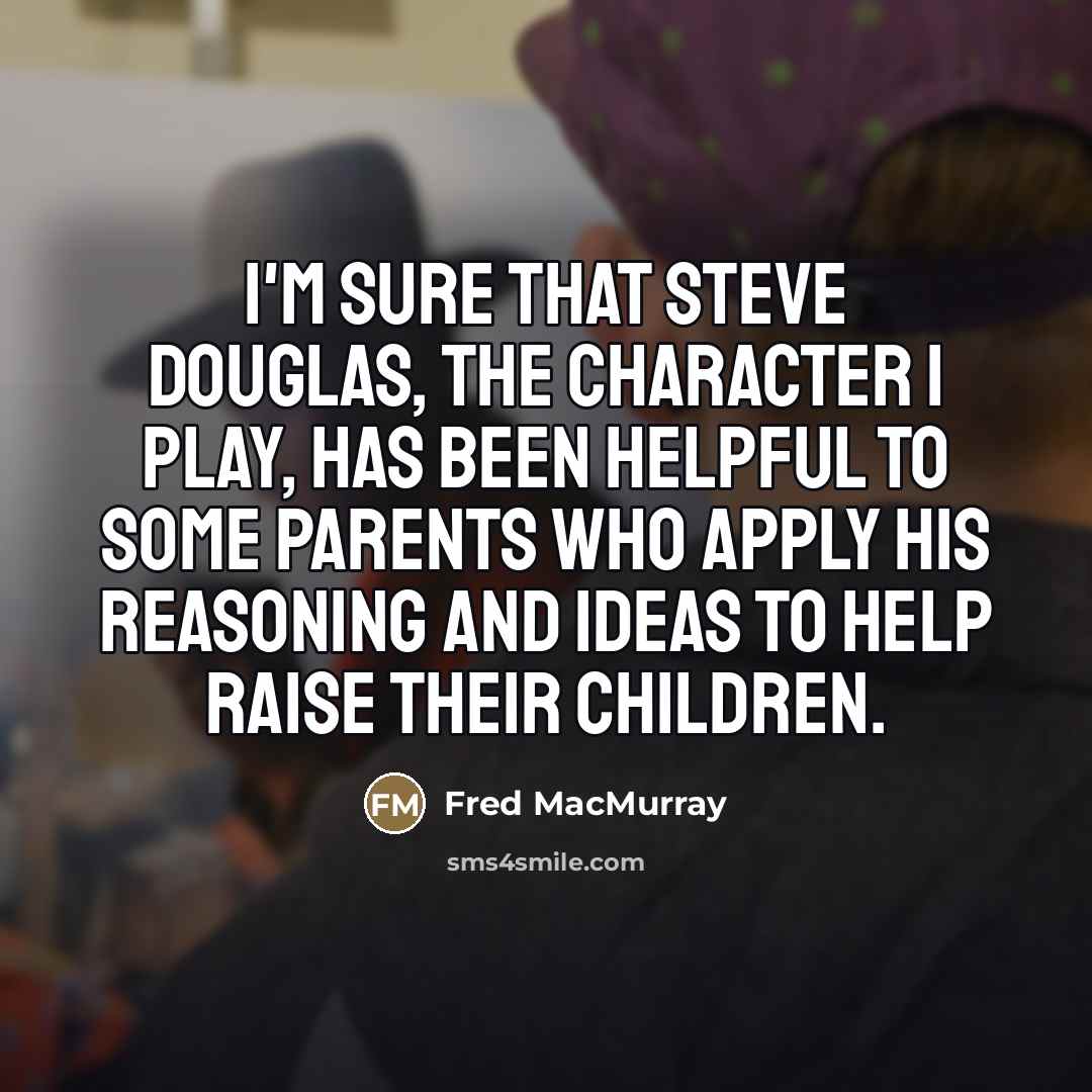 “I'm sure that Steve Douglas, the character I play, has…” quote by Fred MacMurray