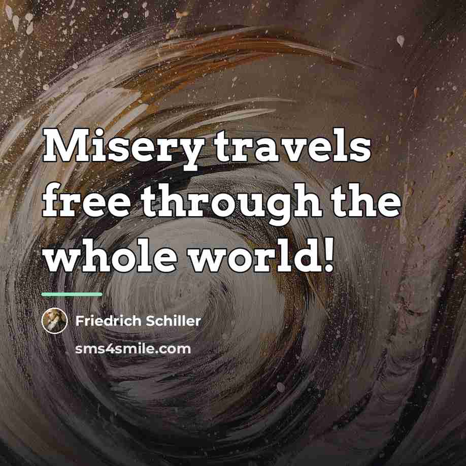 “Misery travels free through the whole world!…” quote by Friedrich Schiller